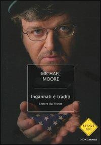 Ingannati e traditi. Lettere dal fronte - Michael Moore - Libro Mondadori 2005, Strade blu. Non Fiction | Libraccio.it