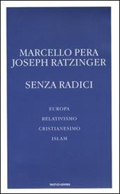 Senza radici. Europa, relativismo, cristianesimo, Islam