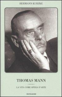 Thomas Mann. La vita come opera d'arte - Hermann Kurzke - Libro Mondadori 2005 | Libraccio.it