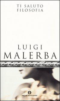 Ti saluto filosofia - Luigi Malerba - Libro Mondadori 2005, Oscar scrittori moderni | Libraccio.it