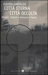 Città eterna, città occulta. Misteri, simboli e fantasmi a Roma