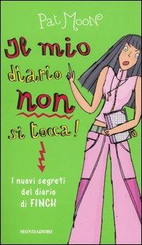 Il mio diario non si tocca! I nuovi segreti del diario Finch - Pat Moon - Libro Mondadori 2005, Ragazzine | Libraccio.it