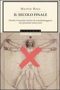 Il secolo finale. Perché l'umanità rischia di autodistruggersi nei prossimi cento anni - Martin Rees - Libro Mondadori 2005, Oscar saggi | Libraccio.it