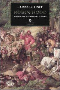 Robin Hood. Storia del ladro gentiluomo - James C. Holt - Libro Mondadori 2005, Oscar storia | Libraccio.it