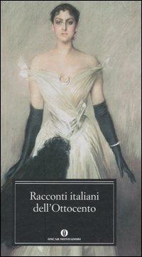 Racconti italiani dell'Ottocento  - Libro Mondadori 2005, Oscar grandi classici | Libraccio.it