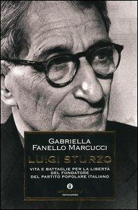 Luigi Sturzo. Vita e battaglie per la libertà del fondatore del Partito popolare italiano - Gabriella Fanello Marcucci - Libro Mondadori 2005, Oscar storia | Libraccio.it