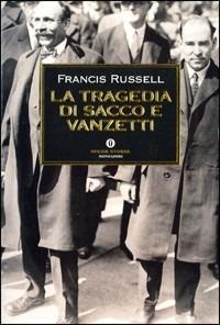 La tragedia di Sacco e Vanzetti - Francis Russell - Libro Mondadori 2005, Oscar storia | Libraccio.it