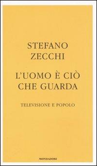 L' uomo è ciò che guarda. Televisione e popolo - Stefano Zecchi - Libro Mondadori 2005, Frecce | Libraccio.it
