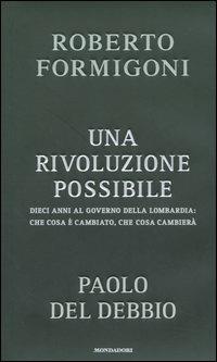 Una rivoluzione possibile. Dieci anni al governo della Lombardia: che cosa è cambiato, che cosa cambierà - Roberto Formigoni, Paolo Del Debbio - Libro Mondadori 2005, Frecce | Libraccio.it