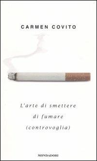 L' arte di smettere di fumare (controvoglia) - Carmen Covito - Libro Mondadori 2005 | Libraccio.it