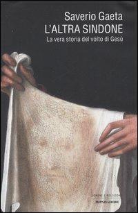 L' altra Sindone. La vera storia del volto di Gesù - Saverio Gaeta - Libro Mondadori 2005, Uomini e religioni | Libraccio.it