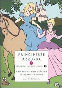 Principesse azzurre. Racconti d'amore e di vita di donne tra donne. Vol. 3  - Libro Mondadori 2005, Piccola biblioteca oscar | Libraccio.it