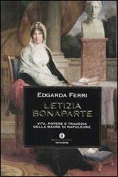 Letizia Bonaparte. Vita, potere e tragedia della madre di Napoleone