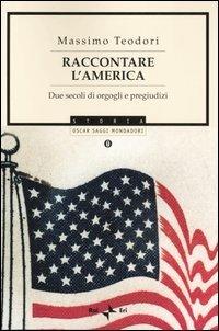 Raccontare l'America. Due secoli di orgogli e pregiudizi - Massimo Teodori - Libro Mondadori 2005, Oscar saggi | Libraccio.it