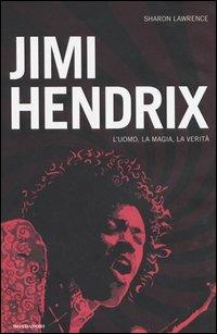Jimi Hendrix. L'uomo, la magia, la verità - Sharon Lawrence - Libro Mondadori 2006, Ingrandimenti | Libraccio.it