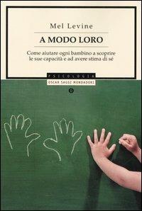 A modo loro. Come aiutare ogni bambino a scoprire le sue capacità ed avere stima di sè - Mel Levine - Libro Mondadori 2005, Oscar saggi | Libraccio.it