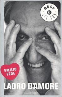 Ladro d'amore - Emilio Fede - Libro Mondadori 2005, Oscar bestsellers | Libraccio.it