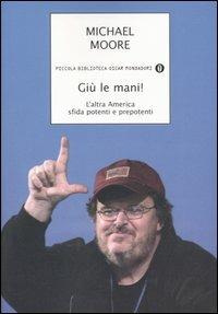 Giù le mani! L'altra America sfida potenti e prepotenti - Michael Moore - Libro Mondadori 2005, Piccola biblioteca oscar | Libraccio.it