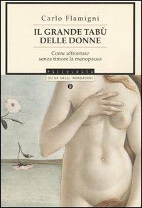 Il grande tabù delle donne. Come affrontare senza timori la menopausa - Carlo Flamigni - Libro Mondadori 2005, Oscar saggi | Libraccio.it
