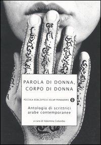Parola di donna, corpo di donna. Antologia di scrittrici arabe contemporanee  - Libro Mondadori 2005, Piccola biblioteca oscar | Libraccio.it