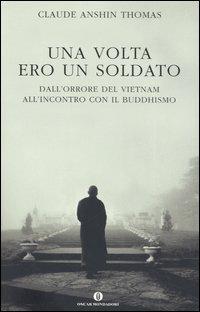Una volta ero un soldato. Dall'orrore del Vietnam all'incontro con il buddhismo - Claude A. Thomas - Libro Mondadori 2005, Oscar varia | Libraccio.it