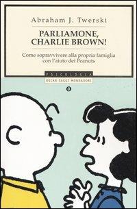 Parliamone, Charlie Brown! Come sopravvivere alla propria famiglia con l'aiuto dei Peanuts - Abraham J. Twerski - Libro Mondadori 2005, Oscar saggi | Libraccio.it