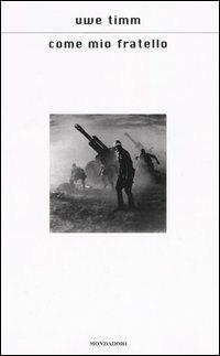 Come mio fratello - Uwe Timm - Libro Mondadori 2005, Scrittori italiani e stranieri | Libraccio.it