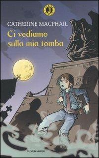 Ci vediamo sulla mia tomba - Catherine MacPhail - Libro Mondadori 2005, Junior giallo | Libraccio.it