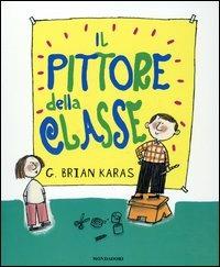 Il pittore della classe - G. Brian Karas - Libro Mondadori 2005, Leggere le figure | Libraccio.it