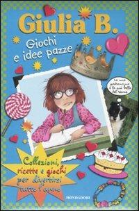 Giulia B. giochi e idee pazze. Collezioni, ricette e giochi per divertirsi tutto l'anno - Franca Tartaglia - Libro Mondadori 2007 | Libraccio.it