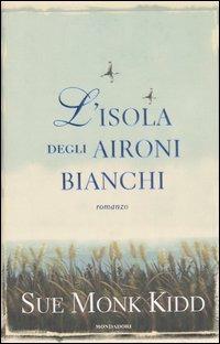 L'isola degli aironi bianchi - Sue Monk Kidd - Libro Mondadori 2005, Omnibus | Libraccio.it