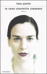 Io sono Charlotte Simmons - Tom Wolfe - Libro Mondadori 2005, Scrittori italiani e stranieri | Libraccio.it