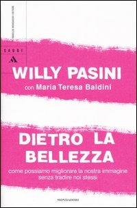 Dietro la bellezza. Come possiamo migliorare la nostra immagine senza tradire noi stessi - Willy Pasini, M. Teresa Baldini - Libro Mondadori 2005, Saggi | Libraccio.it