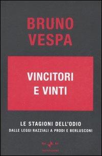 Vincitori e vinti. Le stagioni dell'odio. Dalle leggi razziali a Prodi e Berlusconi - Bruno Vespa - Libro Mondadori 2005, I libri di Bruno Vespa | Libraccio.it