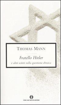 Fratello Hitler e altri scritti sulla questione ebraica - Thomas Mann - Libro Mondadori 2005, Oscar scrittori moderni | Libraccio.it