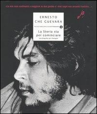La storia sta per cominciare. Una biografia per immagini - Ernesto Che Guevara - Libro Mondadori 2005, Piccola biblioteca oscar | Libraccio.it