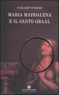 Maria Maddalena e il Santo Graal - Margaret Starbird - Libro Mondadori 2005, Oscar nuovi misteri | Libraccio.it