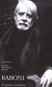 L' opera poetica - Giovanni Raboni - Libro Mondadori 2006, I Meridiani | Libraccio.it