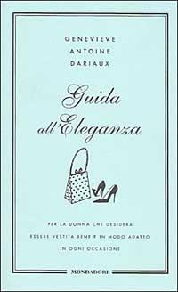 Guida all'eleganza - Genevieve A. Dariaux - Libro Mondadori 2005, Omnibus | Libraccio.it