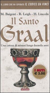 Il Santo Graal. Una catena di misteri lunga duemila anni - Michael Baigent, Richard Leigh, Henry Lincoln - Libro Mondadori 2005, I miti | Libraccio.it