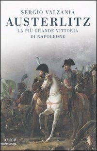 Austerlitz. La più bella vittoria di Napoleone - Sergio Valzania - Libro Mondadori 2005, Le scie | Libraccio.it