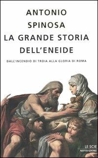 La grande storia dell'Eneide. Dall'incendio di Troia alla gloria di Roma - Antonio Spinosa - Libro Mondadori 2005, Le scie | Libraccio.it