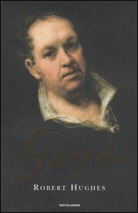Goya - Robert Hughes - Libro Mondadori 2005, Storia | Libraccio.it