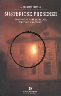 Misteriose presenze. Viaggio tra case infestate e luoghi maledetti - Massimo Biondi - Libro Mondadori 2005, Oscar nuovi misteri | Libraccio.it