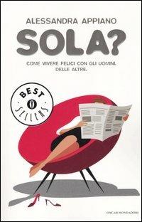 Sola? Come vivere felici con gli uomini. Delle altre - Alessandra Appiano - Libro Mondadori 2005, Oscar bestsellers | Libraccio.it