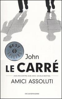 Amici assoluti - John Le Carré - Libro Mondadori 2005, Oscar bestsellers | Libraccio.it