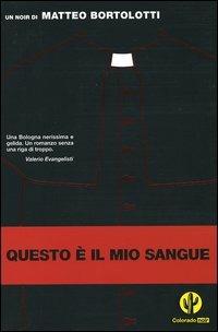 Questo è il mio sangue - Matteo Bortolotti - Libro Mondadori 2005, Colorado noir | Libraccio.it