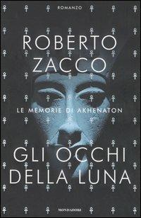 Gli occhi della luna. Le memorie di Akhenaton - Roberto Zacco - Libro Mondadori 2006, Omnibus | Libraccio.it
