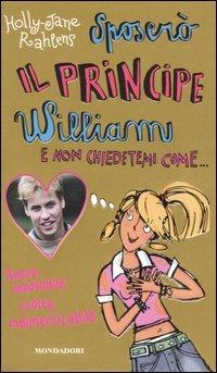 Sposerò il principe William e non chiedetemi come... - Holly-Jane Rahlens - Libro Mondadori 2005, Ragazzine | Libraccio.it