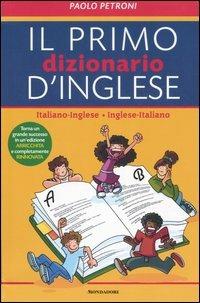 Il mio primo dizionario d'inglese. Italiano-inglese, inglese-italiano - Paolo G. Petroni - Libro Mondadori 2006 | Libraccio.it